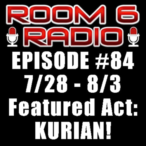 ROOM 6 RADIO - Episode #84 (7/28 - 8/3) Special Guest: KURIAN! [PODCAST]