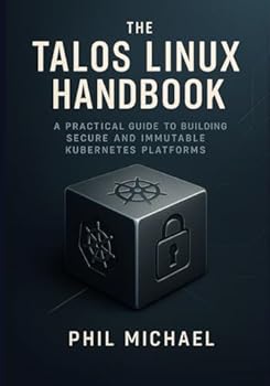 Paperback The Talos Linux Handbook: A Practical Guide to Building Secure and Immutable Kubernetes Platforms Book