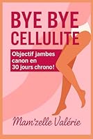 Bye Bye Cellulite: Objectif jambes canon en 30 jours chrono (French Edition) B0F6D4PN7F Book Cover