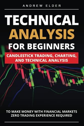 Technical Analysis for Beginners: Candlestick Trading, Charting, and Technical Analysis to Make Money with Financial Markets Zero Trading Experience Required