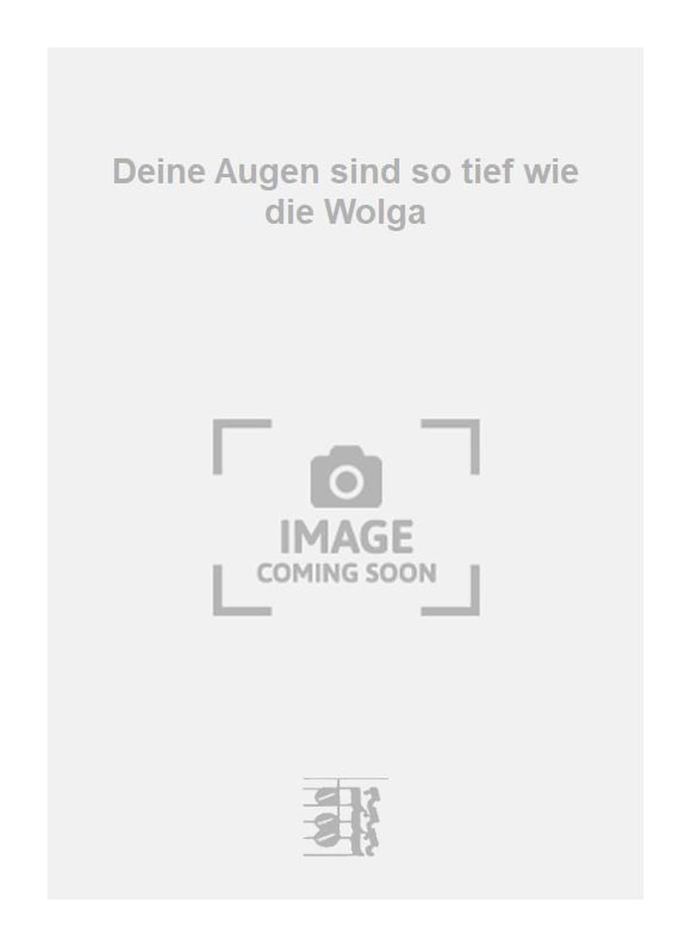 Deine Augen sind so tief wie die Wolga. Vocal And Piano.