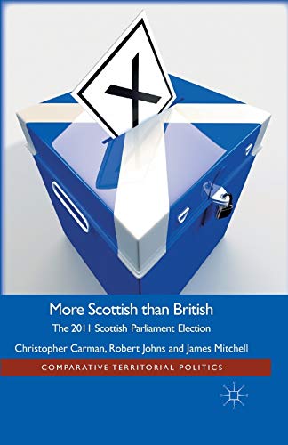 More Scottish than British: The 2011 Scottish Parliament Election (Comparative Territorial Politics)