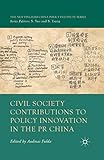 Civil Society Contributions to Policy Innovation in the PR China: Environment, Social Development and International Cooperation (The Nottingham China Policy Institute Series)