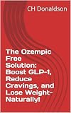 The Ozempic Free Solution: Boost GLP-1, Reduce Cravings, and Lose Weight- Naturally!