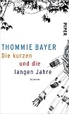 Die kurzen und die langen Jahre: Roman - Thommie Bayer 