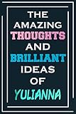  The Amazing Thoughts And Brilliant Ideas Of Yulianna: Blank Lined Notebook  Personalized Name Gifts