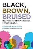 Black, Brown, Bruised: How Racialized STEM Education Stifles Innovation