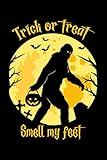  Trick Or Treat Smell My Feet: Funny Composition Notebook Lined Journal Halloween Holiday Gift for Bigfoot Lovers Who believe in Sasquatch / 6x9 inches ... / Perfect for School, Personal or Office Use