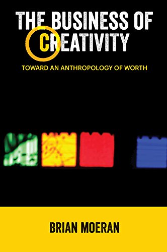The Business of Creativity: Toward an Anthropology of Worth (Anthropology & Business)