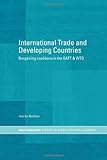  International Trade and Developing Countries: Bargaining Coalitions in GATT and WTO (Ripe Series in Global Political Economy)