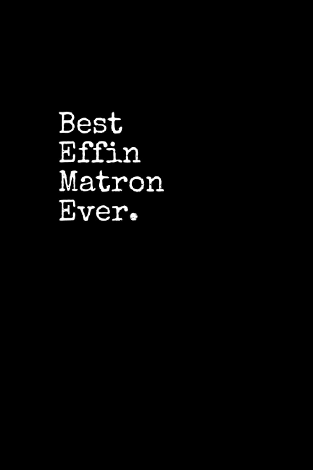 Best Effin Matron Ever: Matron Notepad, 120 Pages, Daily Journal, Matron Notebook, Lined Paper, Planner