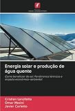  Energia solar e produção de água quente: Como beneficiar do sol. Fenômenos térmicos e impacto econômico-ambiental