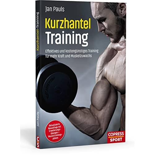 Kurzhanteltraining. Effektives und kostengünstiges Training für mehr Kraft und Muskelzuwachs. Zuhause trainieren: Bodyshaping, Krafttraining, Fettverbrennung. Trainingspläne für jedes Fitness-Level
