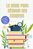  Le guide pour réussir ses examens: Guide parfait pour tout les étudiants lycéens et collégiens qui passent des examens