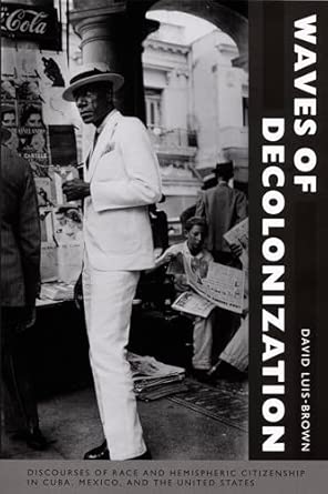 Waves of Decolonization: Discourses of Race and Hemispheric Citizenship in Cuba, Mexico, and the United States book cover