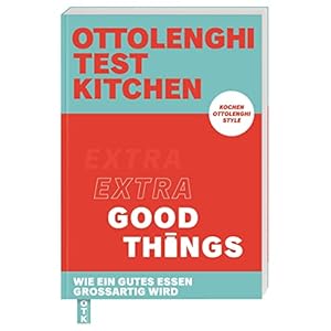 Ottolenghi Test Kitchen – Extra good things: Wie ein gutes Essen großartig wird. Kochen Ottolenghi Style Taschenbuch – 29. September 2022