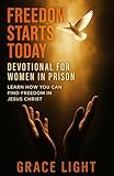 Freedom Starts Today! Devotional for Women in Prison: Learn How You Can Find Freedom in JESUS CHRIST