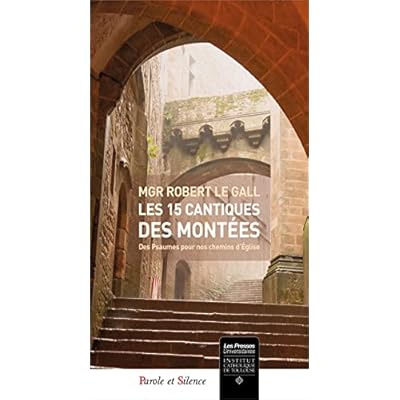 LES 15 CANTIQUES DES MONT&Eacute;ES: Des Psaumes pour nos chemins d'&Eacute;glise