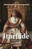 Agustín de Iturbide: El imperio olvidado (Spanish Edition)