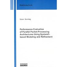 Performance Evaluation of Parallel Packet-Processing Architectures Using SystemC-based Modeling and Refinement Berichte aus der Elektrotechnik