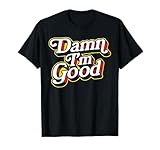 Damn I'm Good Funny Vintage Typography Sarcastic T-Shirt