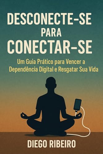 Desconecte-se para Conectar-se: Um Guia Prático para Vencer a Dep...