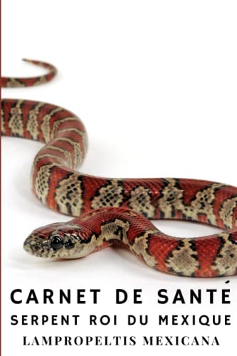  Carnet de Santé - Serpent Roi du Mexique (Lampropeltis mexicana).: A remplir, tout pour garder votre serpent en bonne santé.