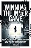 Winning the Inner Game: Mental Tools for Young Athletes to Develop Grit, Focus, and Emotional Control
