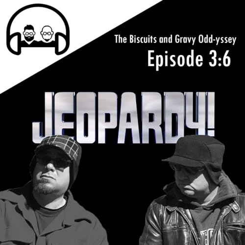 The Biscuits & Gravy Odd-yssey - Episode 3:6, Jeopardy!