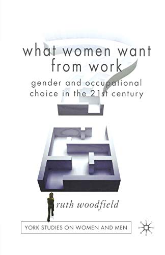 What Women Want From Work: Gender and Occupational Choice in the 21st Century (Women's Studies at York Series)