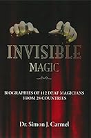 Invisible Magic - Biographies of 112 Deaf Magicians From 28 Countries 0989588203 Book Cover