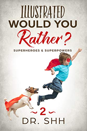 Illustrated Would You Rather? Superheroes & Superpowers: Jokes and Game Book for Children Age 5-11 (Silly Kids and Family Scenarios 2)