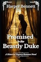 Promised to the Beastly Duke: A Historical Regency Romance Novel B0D83TH7T9 Book Cover