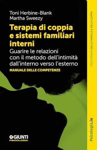 Terapia di coppia e sistemi familiari interni. Guarire le relazioni con il metodo dell’intimità dall’interno verso l’esterno. Manuale delle competenze