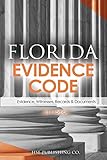 Florida Evidence Code (2017 Edition): Evidence, Witnesses, Records & Documents