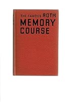 The Famous Roth Memory Course: A Simple and Scientific Method of Improving the Memory and Increasing Mental Power B001KUPM2A Book Cover