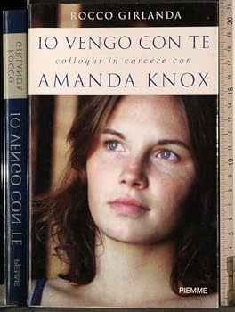 Io Vengo Con Te: Colloqui In Carcere Con Amanda Knox