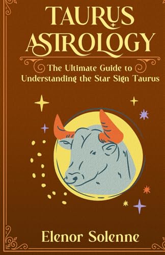 TAURUS ASTROLOGY: The Ultimate Guide to...