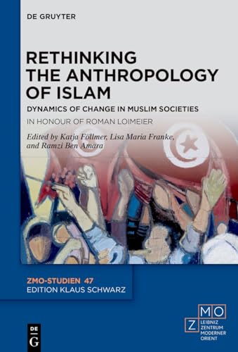 Rethinking the Anthropology of Islam: Dynamics of Change in Muslim Societies. In Honour of Roman Loimeier (ZMO-Studien, 47)