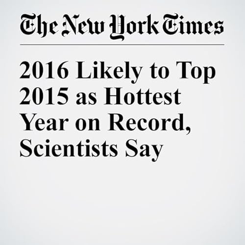 2016 Likely to Top 2015 as Hottest Year on Record, Scientists Say cover art