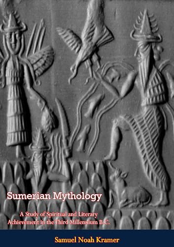 Sumerian Mythology: A Study of Spiritual and Literary Achievement in the Third Millennium B.C.
