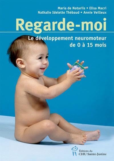 Regarde-moi : Le développement neuromoteur de 0 à 15 mois [Paperback] Collectif