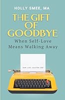The Gift of Goodbye: When Self-Love Means Walking Away (Female Version) 1739018621 Book Cover