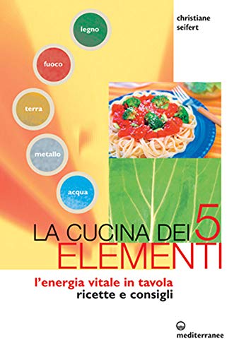La cucina dei cinque elementi. l'energia vitale in...