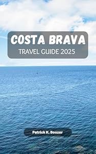 COSTA BRAVA TRAVEL GUIDE 2025: Unlock the Secrets of Spain's Stunning Coastal Paradise (The Wayfarer's Chronicle)