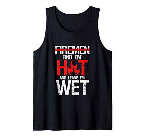 Find Em Hot And Leave Em Wet | Funny Hot Sexy Fireman Gift Camiseta sin Mangas