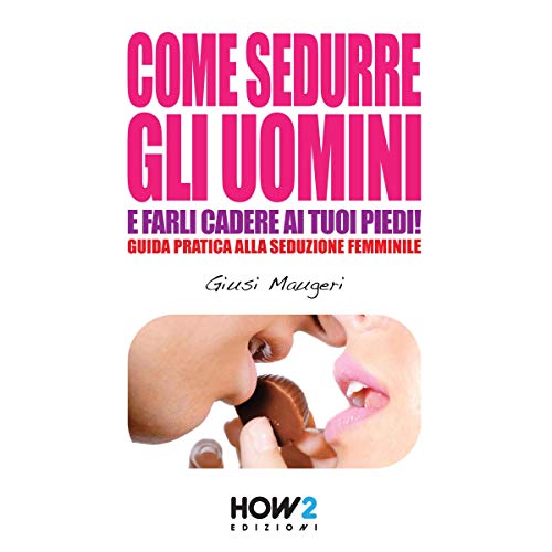 Giusi Maugeri - Come sedurre gli uomini e farli cadere ai tuoi piedi (2019) mp3 - 128kbps