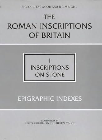 The Roman Inscriptions of Britain: I, Inscriptions on Stone; Epigraphic ...