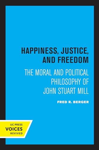 Happiness, Justice, and Freedom: The Moral and Political Philosophy of John Stuart Mill