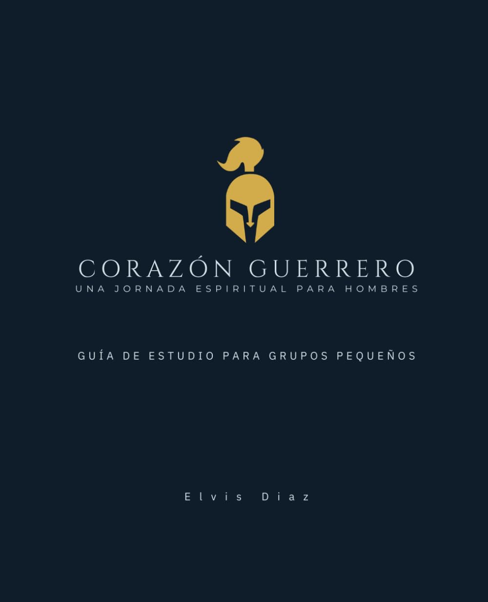 CORAZÓN GUERRERO: GUÍA DE ESTUDIO PARA GRUPOS PEQUEÑOS